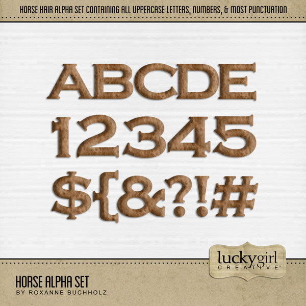 These brown horse hair alphabet, number, and punctuation mark digital scrapbooking embellishments by Lucky Girl Creative digital art are easy to use for digital scrapbook page titles. Great for farm, ranch, equestrian, dog, cat, pet, animal pages, and more! The alpha set consists of a full set of digital art uppercase alphabet letters A-Z, numbers 0-9, and most punctuation marks. This alpha set is available as individual embellishments only. This kit is included in the Farm Alpha Bundle.