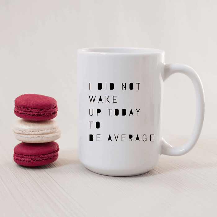 SheMugs - I Did Not Wake Up to Be Average 15oz Coffee Mugs